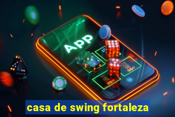 casa de swing fortaleza